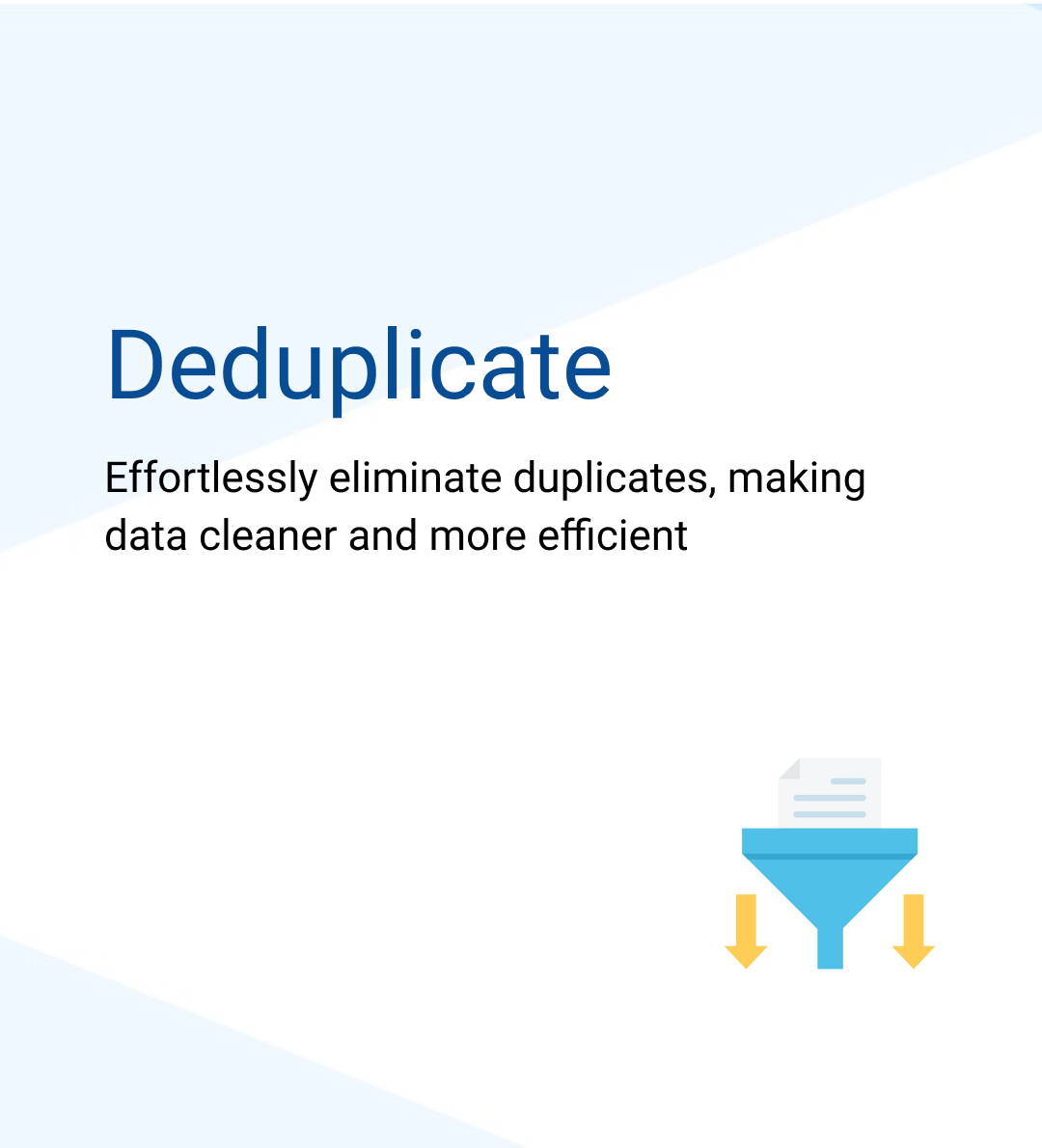 Effortlessly eliminate duplicates, making data cleaner and more efficient
